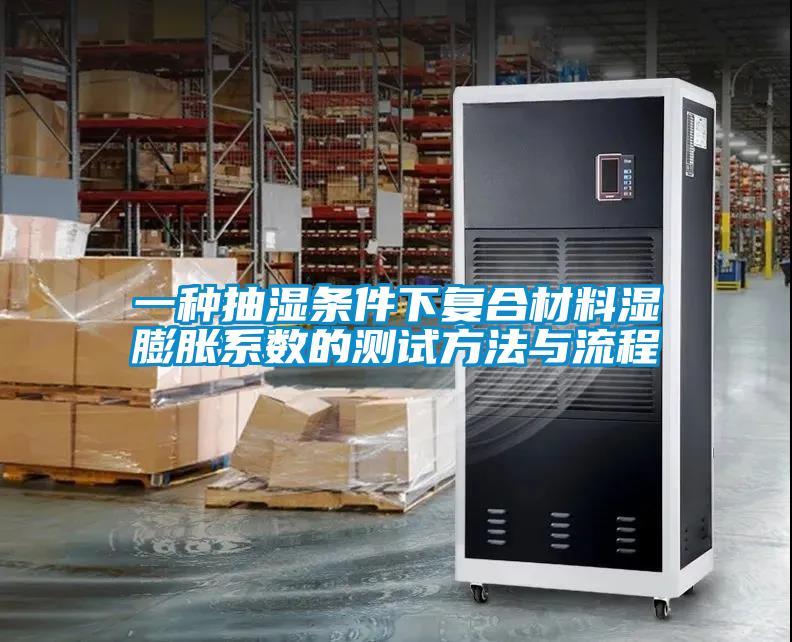 一種抽濕條件下復合材料濕膨脹系數的測試方法與流程