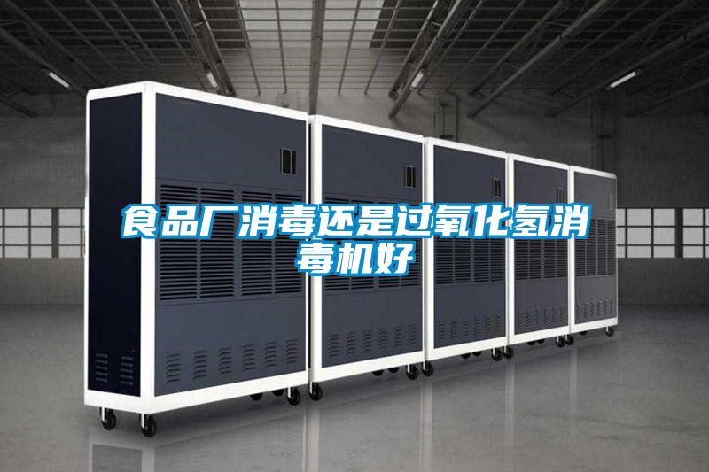 食品廠消毒還是過氧化氫消毒機好