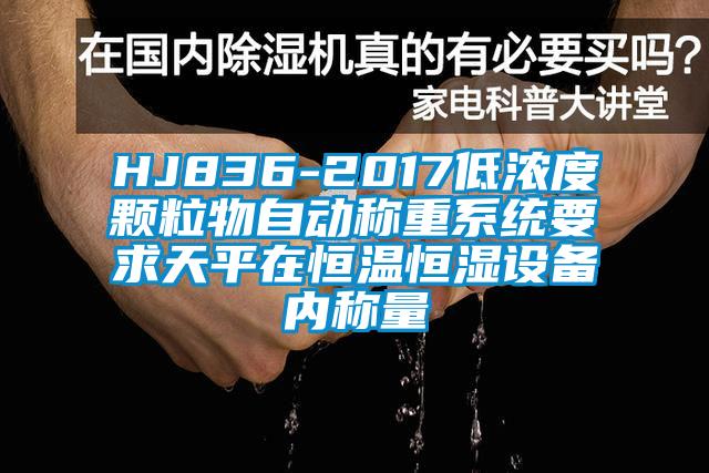 HJ836-2017低濃度顆粒物自動稱重系統要求天平在恒溫恒濕設備內稱量