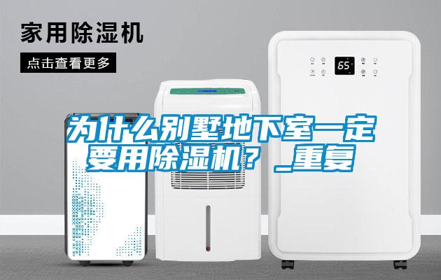 為什么別墅地下室一定要用除濕機？_重復