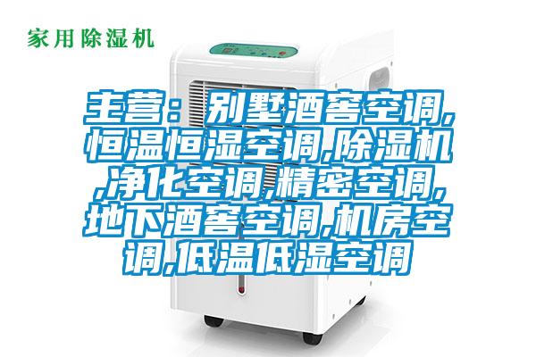 主營:別墅酒窖空調(diào),恒溫恒濕空調(diào),除濕機,凈化空調(diào),精密空調(diào),地下酒窖空調(diào),機房空調(diào),低溫低濕空調(diào)