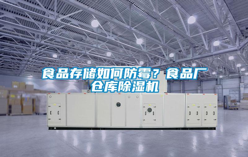 食品存儲如何防霉？食品廠倉庫除濕機