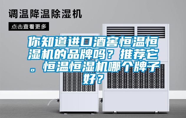 你知道進(jìn)口酒窖恒溫恒濕機(jī)的品牌嗎?推薦它。恒溫恒濕機(jī)哪個(gè)牌子好?