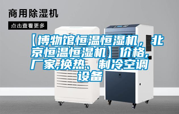 【博物館恒溫恒濕機，北京恒溫恒濕機】價格,廠家,換熱、制冷空調設備