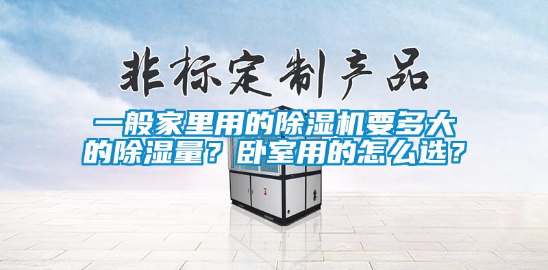 一般家里用的除濕機要多大的除濕量?臥室用的怎么選?