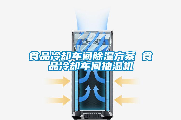 食品冷卻車間除濕方案 食品冷卻車間抽濕機