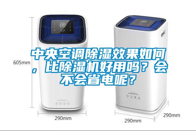 中央空調除濕效果如何，比除濕機好用嗎？會不會省電呢？