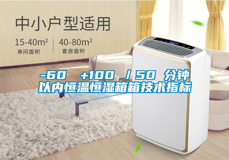 -60℃→+100℃/50 分鐘以內恒溫恒濕箱箱技術指標