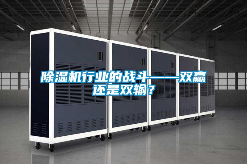 除濕機行業的戰斗——雙贏還是雙輸?