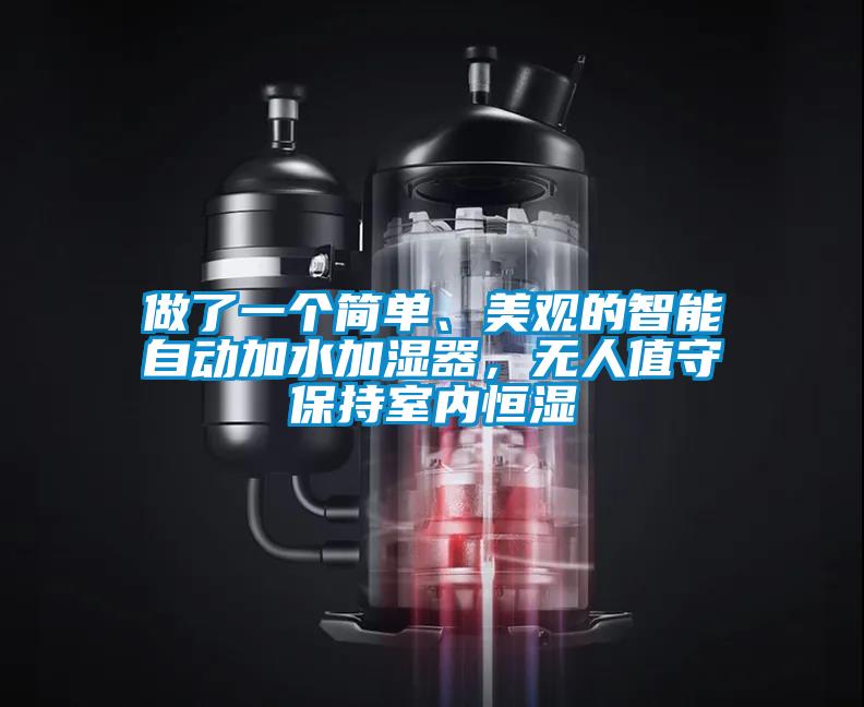 做了一個簡單、美觀的智能自動加水加濕器,無人值守保持室內恒濕