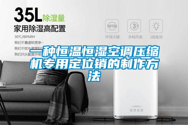 一種恒溫恒濕空調壓縮機專用定位銷的制作方法