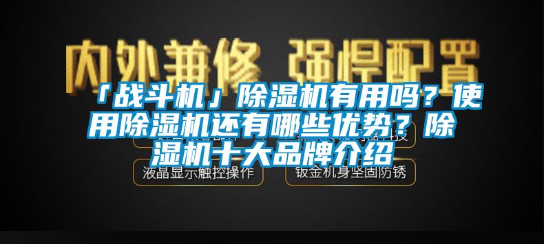 「戰斗機」除濕機有用嗎?使用除濕機還有哪些優勢?除濕機十大品牌介紹
