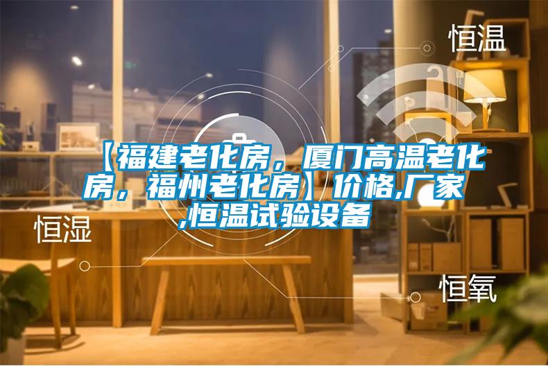 【福建老化房,廈門高溫老化房,福州老化房】價格,廠家,恒溫試驗設備