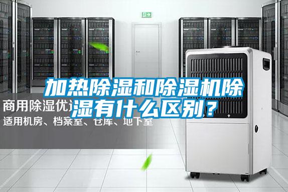 加熱除濕和除濕機除濕有什么區別？
