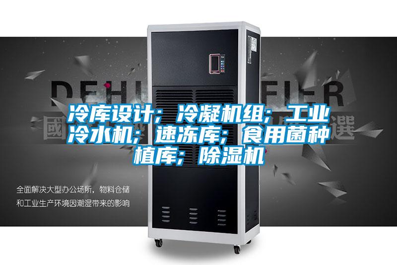 冷庫設計; 冷凝機組; 工業冷水機; 速凍庫; 食用菌種植庫; 除濕機
