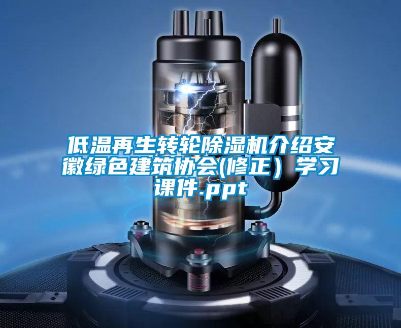 低溫再生轉(zhuǎn)輪除濕機(jī)介紹安徽綠色建筑協(xié)會(修正）學(xué)習(xí)課件.ppt