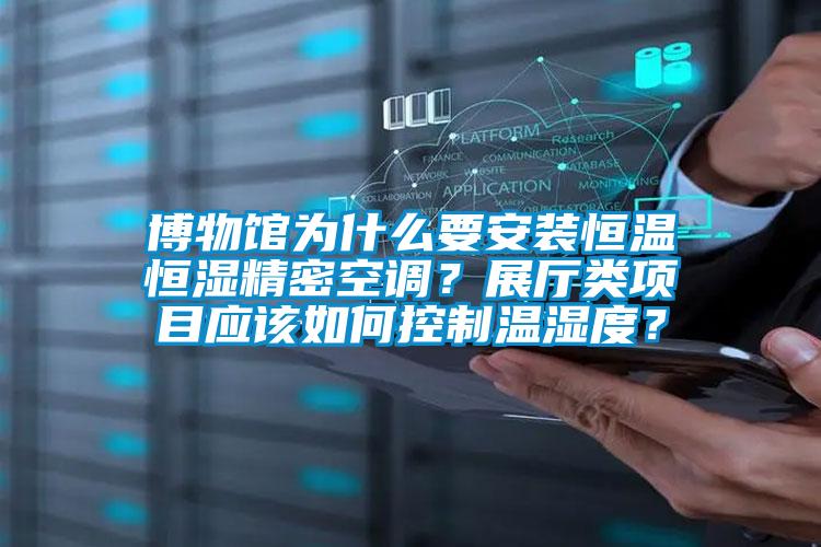 博物館為什么要安裝恒溫恒濕精密空調?展廳類項目應該如何控制溫濕度?