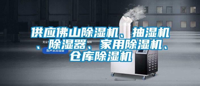 供應(yīng)佛山除濕機(jī)、抽濕機(jī)、除濕器、家用除濕機(jī)、倉(cāng)庫(kù)除濕機(jī)