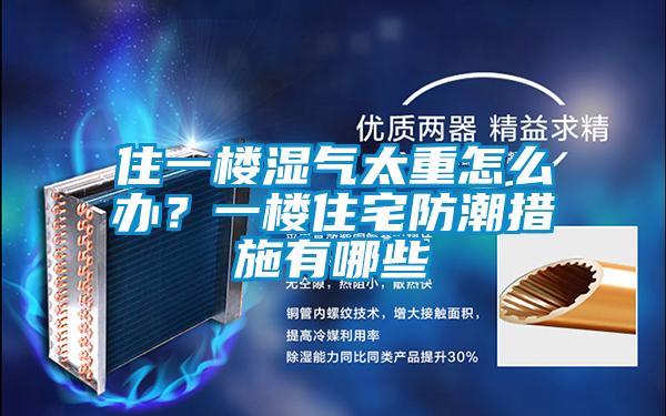 住一樓濕氣太重怎么辦？一樓住宅防潮措施有哪些