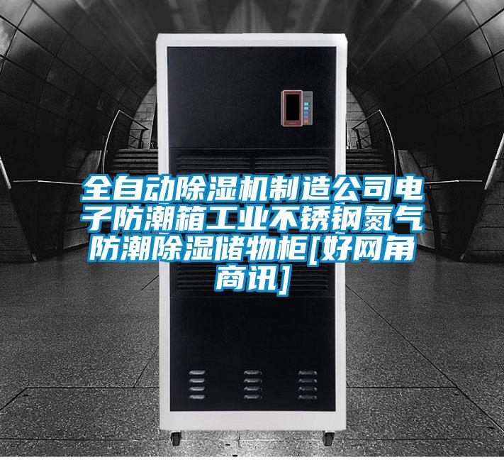 全自動(dòng)除濕機(jī)制造公司電子防潮箱工業(yè)不銹鋼氮?dú)夥莱背凉駜ξ锕馵好網(wǎng)角商訊]