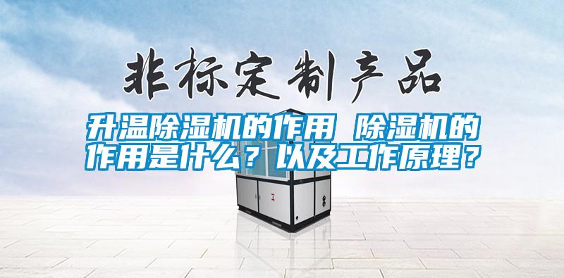 升溫除濕機的作用 除濕機的作用是什么?以及工作原理?