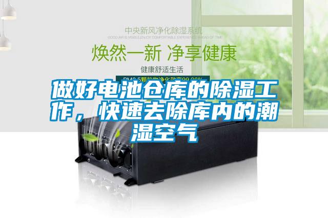 做好電池倉庫的除濕工作,快速去除庫內的潮濕空氣