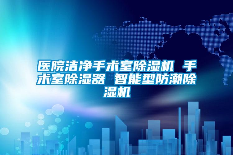 醫院潔凈手術室除濕機 手術室除濕器 智能型防潮除濕機