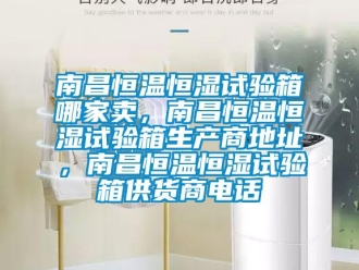 知識百科南昌恒溫恒濕試驗箱哪家賣，南昌恒溫恒濕試驗箱生產商地址，南昌恒溫恒濕試驗箱供貨商電話