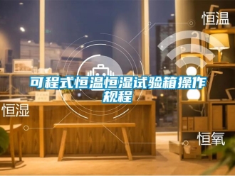 知識百科可程式恒溫恒濕試驗箱操作規程