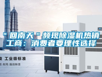 企業新聞＂回南天＂頻現除濕機熱銷 工商：消費者要理性選擇