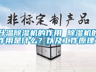 行業新聞升溫除濕機的作用 除濕機的作用是什么？以及工作原理？