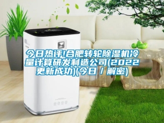 常見問題今日熱評!合肥轉輪除濕機冷量計算研發制造公司(2022更新成功)(今日／解密)