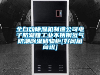 常見問題全自動除濕機制造公司電子防潮箱工業不銹鋼氮氣防潮除濕儲物柜[好網角商訊]