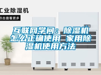 常見問題互聯網學問：除濕機怎么正確使用 家用除濕機使用方法