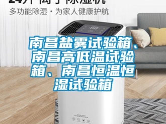 知識百科南昌鹽霧試驗箱、南昌高低溫試驗箱、南昌恒溫恒濕試驗箱