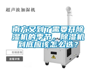 行業新聞南方又到了需要開除濕機的季節，除濕機到底應該怎么選？