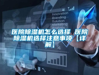 行業(yè)新聞醫(yī)院除濕機(jī)怎么選擇 醫(yī)院除濕機(jī)選擇注意事項(xiàng)【詳解】