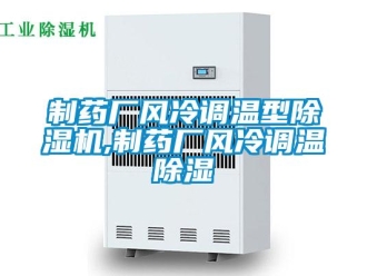 行業新聞制藥廠風冷調溫型除濕機,制藥廠風冷調溫除濕