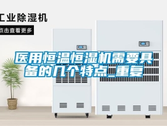 知識百科醫用恒溫恒濕機需要具備的幾個特點_重復