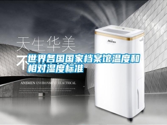 知識百科世界各國國家檔案館溫度和相對濕度標(biāo)準(zhǔn)