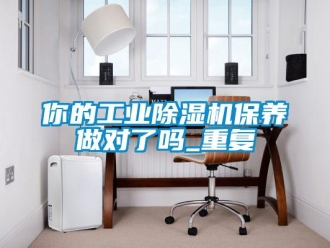常見(jiàn)問(wèn)題你的工業(yè)除濕機(jī)保養(yǎng)做對(duì)了嗎_重復(fù)