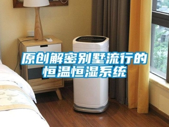 知識(shí)百科原創(chuàng)解密別墅流行的恒溫恒濕系統(tǒng)